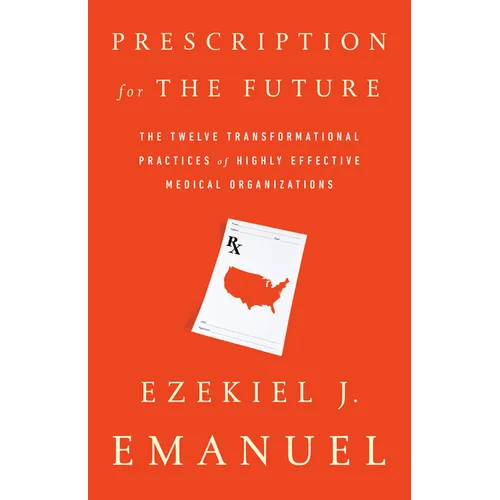 Prescription for the Future: The Twelve Transformational Practices of Highly Effective Medical Organizations - Paperback