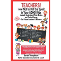 Teachers! How Not to Kill the Spirit in Your ADHD Kids - Paperback
