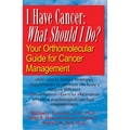 I Have Cancer: What Should I Do?: Your Orthomolecular Guide for Cancer Management - Paperback