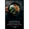Recipes for Pre-diabetes and Pre-diabetic Weight Loss - Paperback