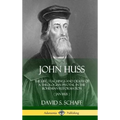 John Huss: The Life, Teachings and Death of a Theologian Pivotal in the Bohemian Reformation (Jan Hus) (Hardcover) - Hardcover