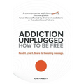 Addiction Unplugged: How to Be Free: A Common Sense Addiction Discovery Book for All Those Affected by Their Own Addictions or the Addictio - Hardcover