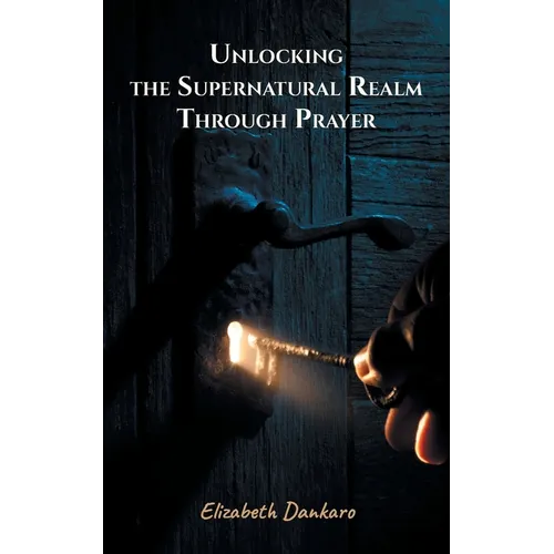 Unlocking the Supernatural Realm Through Prayer - Paperback