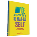 Advice from My 80-Year-Old Self: Real Words of Wisdom from People Ages 7 to 88 - Hardcover