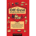 Off Grid Living & Solar Power: 2-in-1 Compilation: Step-By-Step Guide to Become Completely Self-Sufficient In as Little as 30 Days Design & Install P - Hardcover