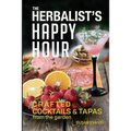 The Herbalist's Happy Hour: Crafted Cocktails and Tapas from the garden - Paperback