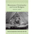 Missionary Christianity and Local Religion: American Evangelicalism in North India, 1836-1870 - Hardcover