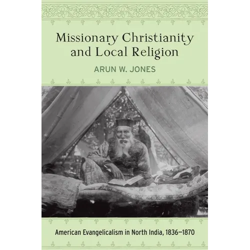Missionary Christianity and Local Religion: American Evangelicalism in North India, 1836-1870 - Hardcover