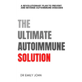 The Ultimate Autoimmune Solution: A Revolutionary Plan to Prevent and Reverse Autoimmune Diseases - Paperback