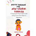 Potty Training for Non-Verbal Toddler: A Compassionate Parent Guide to toilet training Success (from Diapers to Independence) - Paperback