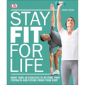 Stay Fit for Life: More Than 60 Exercises to Restore Your Strength and Future-Proof Your Body - Paperback