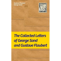 The Collected Letters of George Sand and Gustave Flaubert: Collected Letters of the Most Influential French Authors - Paperback