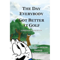 The Day Everybody Got Better at Golf: A Kids Book For Grownups - Paperback
