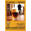 Beer's Ancient Cradle: Exploring the Origins and Rituals of Humanity's Favorite Brew - Paperback