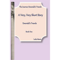 A Very, Very Short Story, Emerald's Travels: The Journey Emerald's Travels, Book One - Paperback