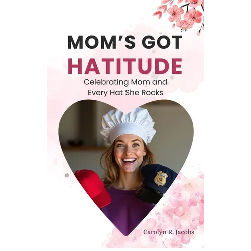 Mom's Got Hatitude: Celebrating Mom and Every Hat She Rocks - Hardcover