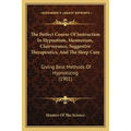 The Perfect Course Of Instruction In Hypnotism, Mesmerism, Clairvoyance, Suggestive Therapeutics, And The Sleep Cure: Giving Best Methods Of Hypnotizi - Paperback