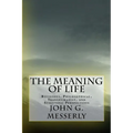 The Meaning of Life: Religious, Philosophical, Transhumanist, and Scientific Perspectives - Paperback