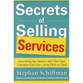 Secrets of Selling Services: Everything You Need to Sell What Your Customer Can't See--From Pitch to Close - Paperback