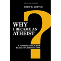 Why I Became an Atheist: A Former Preacher Rejects Christianity (Revised & Expanded) - Paperback
