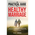 The Practical Guide To A Healthy Marriage: Step-by-Step Strategies for Lasting Happiness Through Effective Communication, Trust-Building Exercises, an - Hardcover