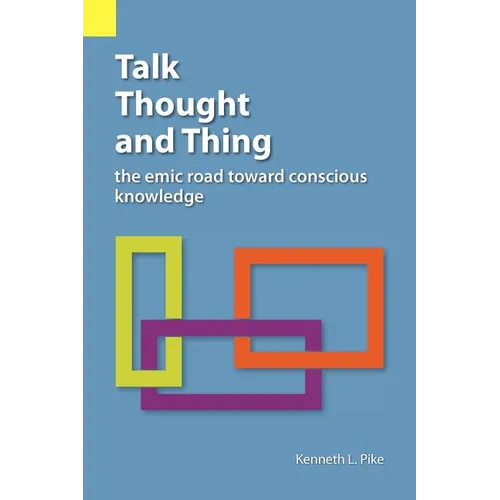 Talk, Thought, and Thing: The Emic Road Toward Conscious Knowledge - Paperback