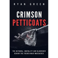 Crimson Petticoats: The Betrayal, Brutality and Bloodshed behind the French Maid Massacres - Paperback