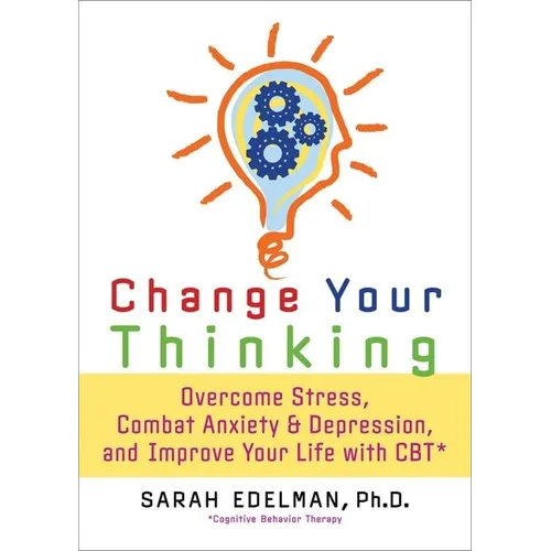 Change Your Thinking: Overcome Stress, Anxiety, and Depression, and Improve Your Life with CBT - Paperback