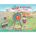 The Book of Almosts, Nice Tries, and Good Attempts: Tall Tales with Epic Fails - Hardcover