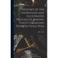 History of the Invention and Illustrated Process of Making Foley's Diamond Pointed Gold Pens - Hardcover