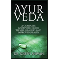 Ayurveda: A Complete Ayurvedic Guide To Self-Healing And Improved Health - Paperback