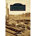 Roanoke Locomotive Shops and the Norfolk & Western Railroad - Paperback