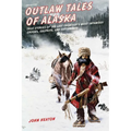 Outlaw Tales of Alaska: True Stories of the Last Frontier's Most Infamous Crooks, Culprits, and Cutthroats - Paperback