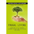 Frugal Living: Learn Proven Strategies to Start Saving Money (Learn How to Cut Everyday Expenses in Half and Live Within Your Means) - Paperback