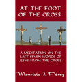 At the Foot of the Cross: A Meditation on the Seven Last Words of Jesus from the Cross - Paperback