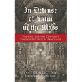 In Defense of Latin in the Mass: The Case for the Church's Timeless Liturgical Language - Paperback