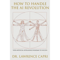 How to Handle the AI Revolution: Artificial Intelligence Roadmap to Success - Paperback