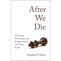 After We Die: Theology, Philosophy, and the Question of Life After Death - Hardcover