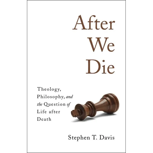 After We Die: Theology, Philosophy, and the Question of Life After Death - Hardcover