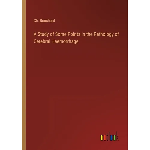 A Study of Some Points in the Pathology of Cerebral Haemorrhage - Paperback