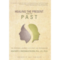 Healing the Present from the Past: The Personal Journey of a Past Life Researcher - Hardcover