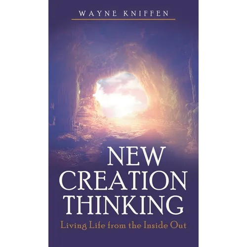 New Creation Thinking: Living Life from the Inside Out - Hardcover