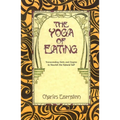 The Yoga of Eating: Transcending Diets and Dogma to Nourish the Natural Self - Paperback