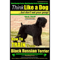Black Russian Terrier, Black Russian Terrier Training AAA AKC: Think Like a Dog, but Don't Eat Your Poop! Black Russian Terrier Breed Expert Training: - Paperback