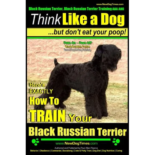 Black Russian Terrier, Black Russian Terrier Training AAA AKC: Think Like a Dog, but Don't Eat Your Poop! Black Russian Terrier Breed Expert Training: - Paperback