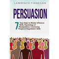 Persuasion: 7 Easy Steps to Master Influence Skills, Psychology of Manipulation, Convincing People & Negotiation Skills - Paperback