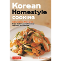 Korean Homestyle Cooking: 89 Classic Recipes - From Barbecue and Bibimbap to Kimchi and Japchae - Paperback