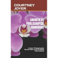 Growth of Phalaenopsis Handbook: Indoor Phalaenopsis Orchid Care and Growing Instructions - Paperback