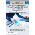 Transforming Healthcare Through Inspired and Enabled Lean Leadership: Making the Case for Continuous Improvement - Paperback