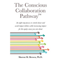 The Conscious Collaboration Pathway: An Eight-Step Process to Stretch Donor and Social Impact Dollars While Increasing Impact for the Equity Cause You - Paperback